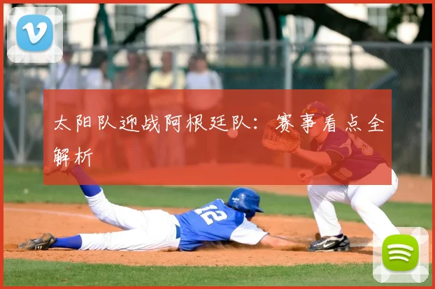 太阳队迎战阿根廷队:赛事看点全解析
